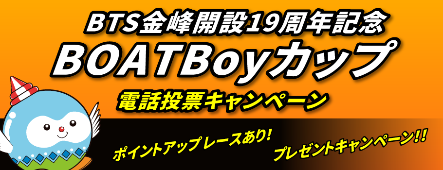 BTS金峰開設19周年記念BOATBoyカップ電話投票キャンペーン